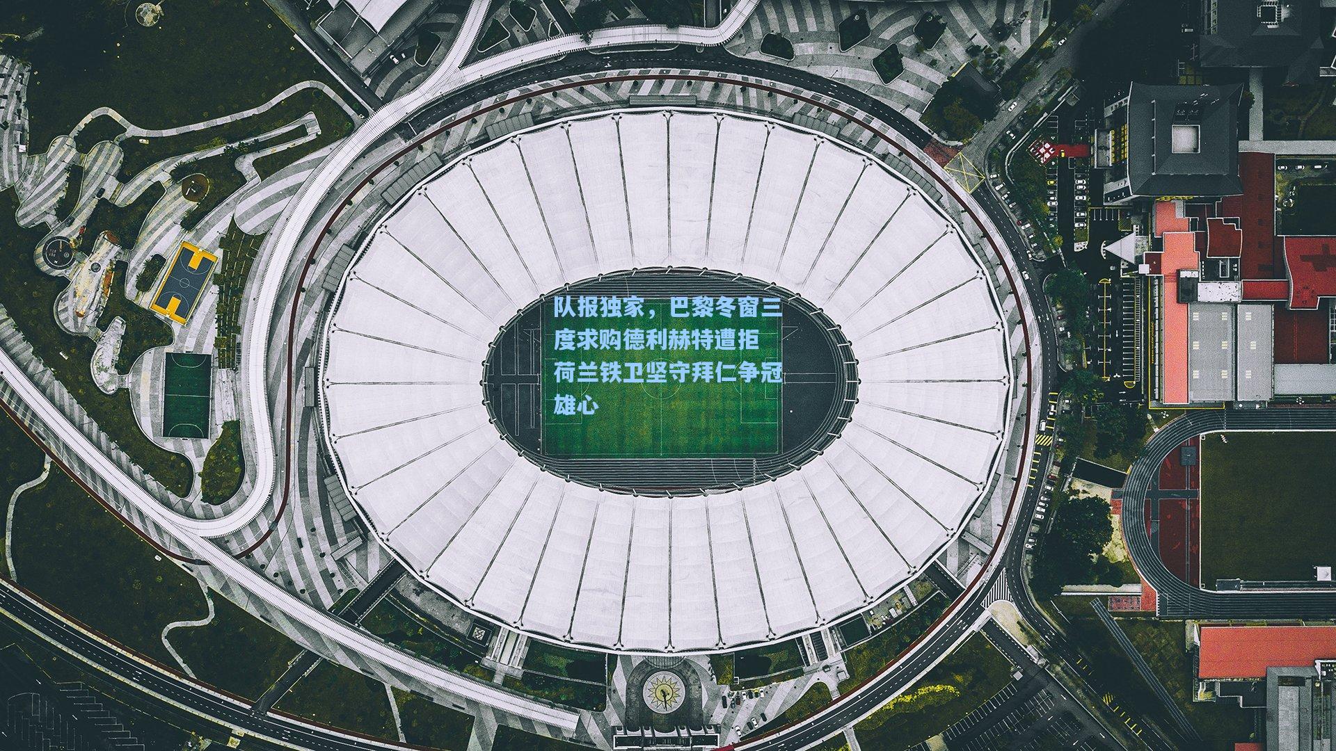 队报独家,巴黎冬窗三度求购德利赫特遭拒 荷兰铁卫坚守拜仁争冠雄心