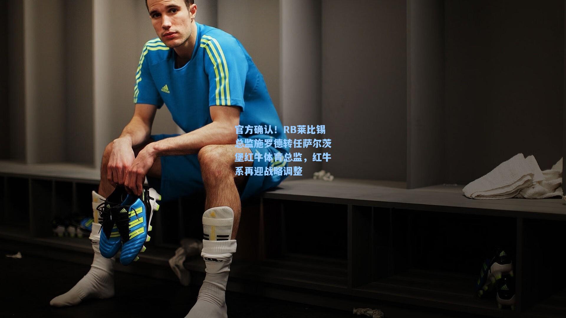 官方确认!RB莱比锡总监施罗德转任萨尔茨堡红牛体育总监,红牛系再迎战略调整