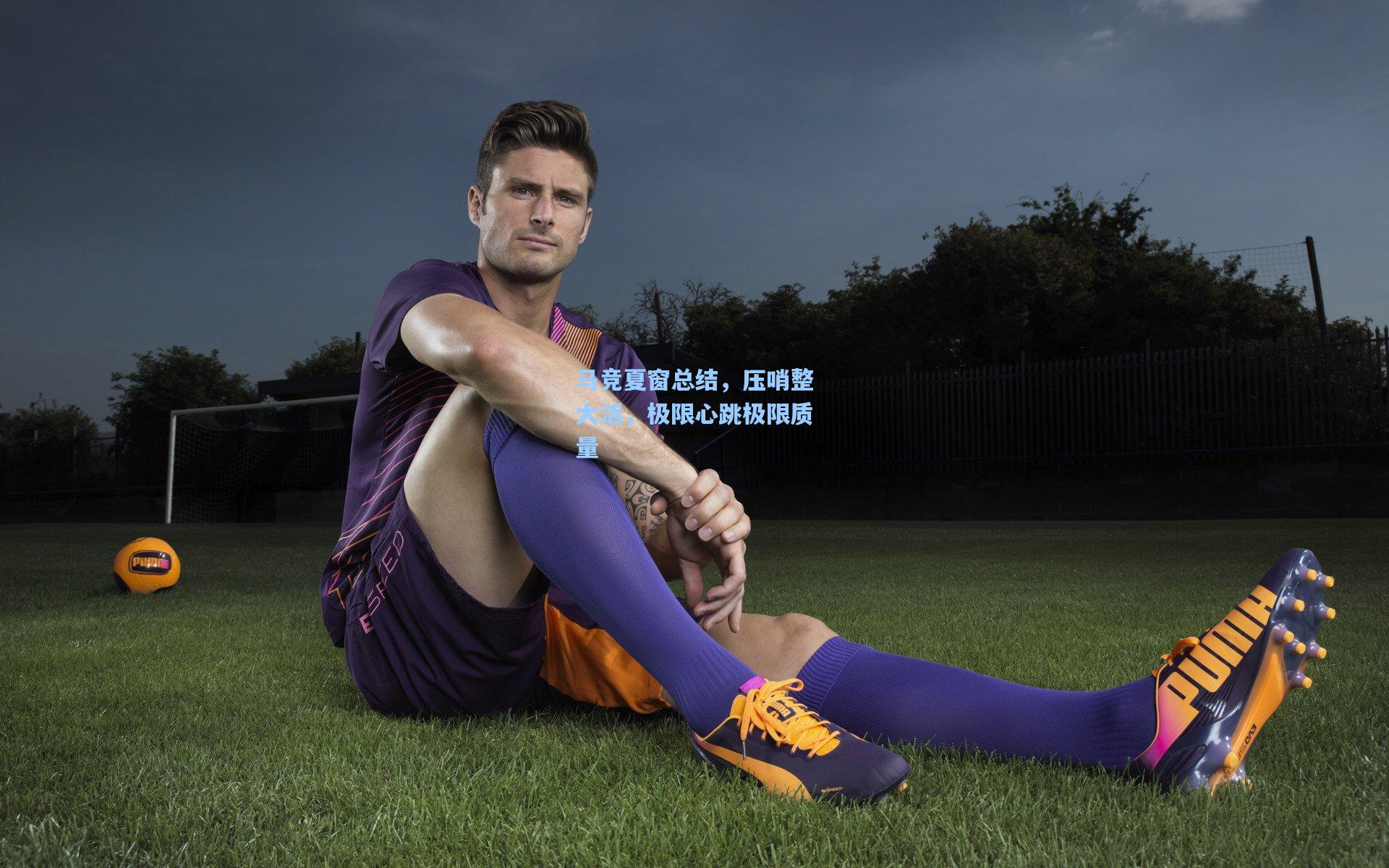 马竞夏窗总结，压哨整大活，极限心跳极限质量