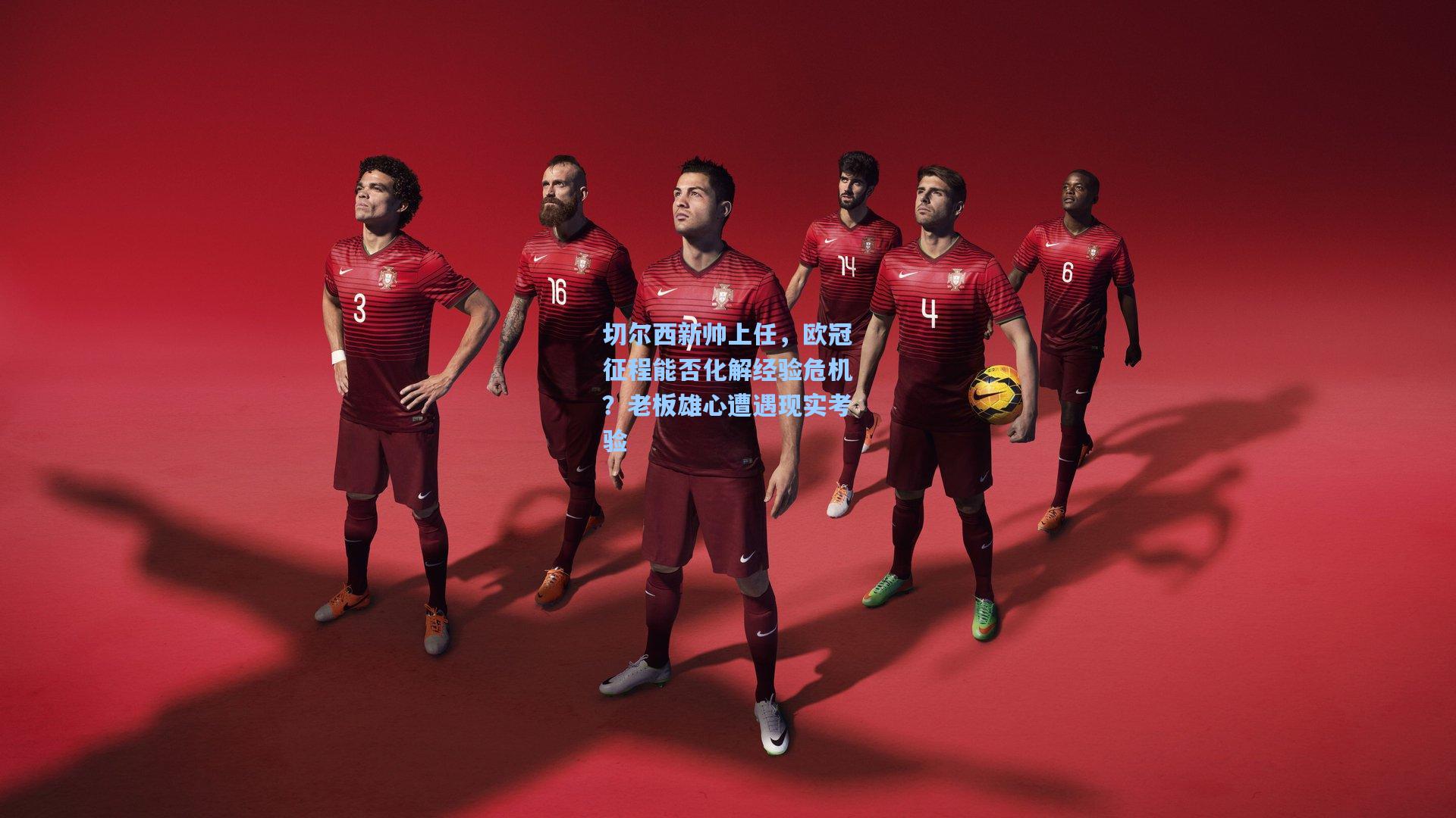 切尔西新帅上任,欧冠征程能否化解经验危机?老板雄心遭遇现实考验