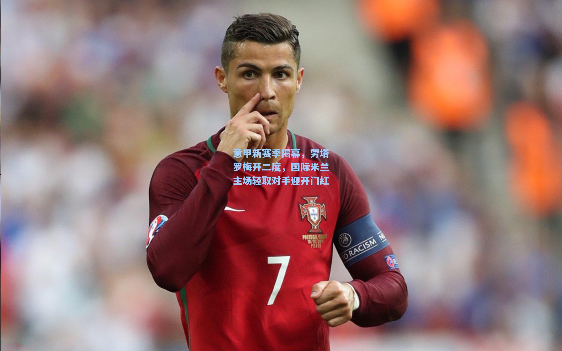 意甲新赛季揭幕,劳塔罗梅开二度,国际米兰主场轻取对手迎开门红