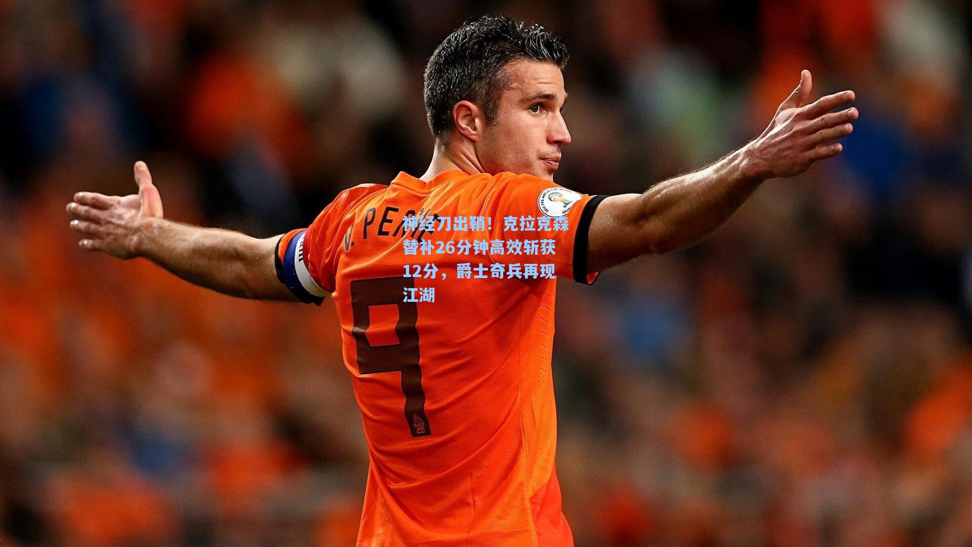 神经刀出鞘！克拉克森替补26分钟高效斩获12分，爵士奇兵再现江湖