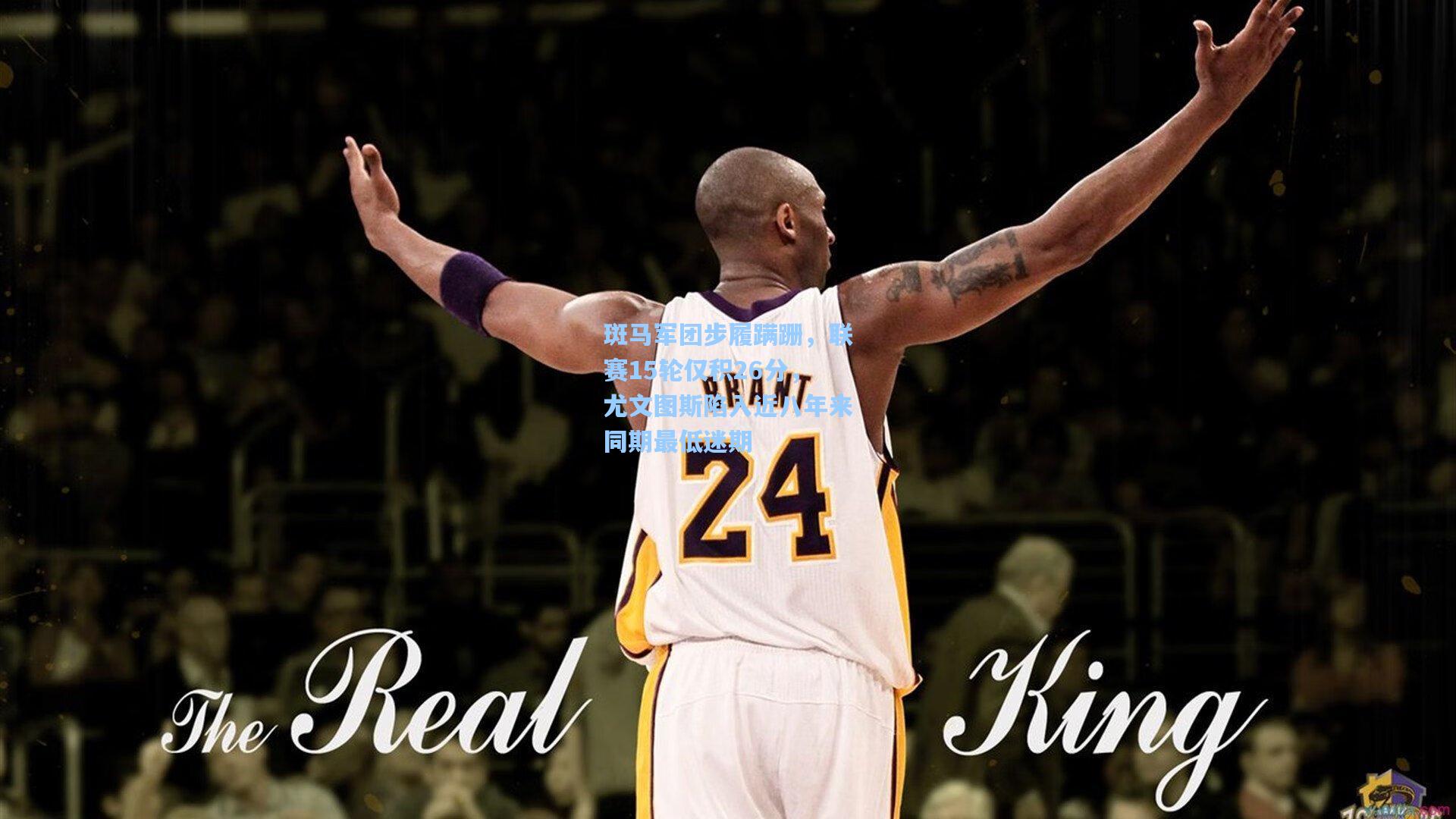 斑马军团步履蹒跚，联赛15轮仅积26分，尤文图斯陷入近八年来同期最低迷期